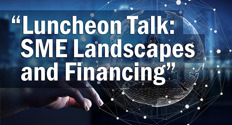 Luncheon talk on SME landscapes and financing solutions on 7 March.